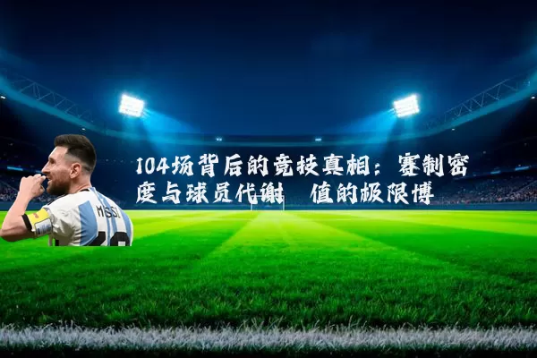 104场背后的竞技真相:赛制密度与球员代谢阈值的极限博弈