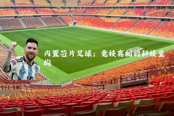 内置芯片足球:竞技真相的科技重构