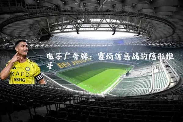 电子广告牌:赛场信息战的隐形推手
