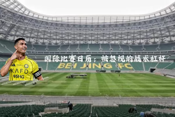 国际比赛日历:被忽视的战术杠杆