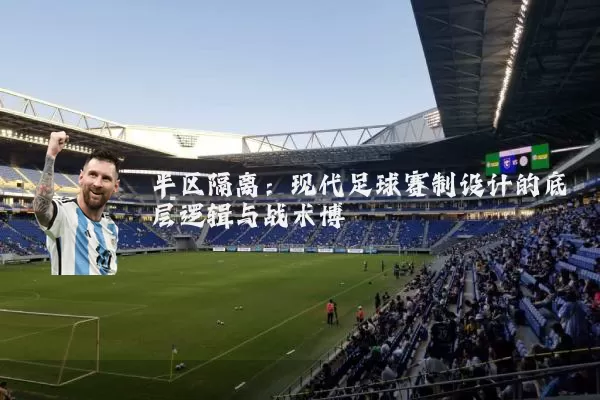 半区隔离:现代足球赛制设计的底层逻辑与战术博弈