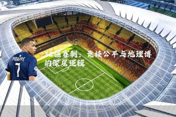 32强赛制:竞技公平与地理博弈的深层逻辑