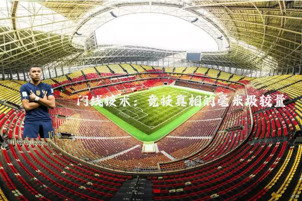门线技术：竞技真相的毫米级较量